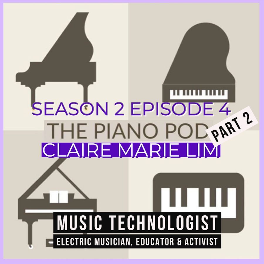 the-piano-pod,-season-2,-episode-4,-part-2:-claire-marie-lim-–-music-technologist,-educator-&-activist